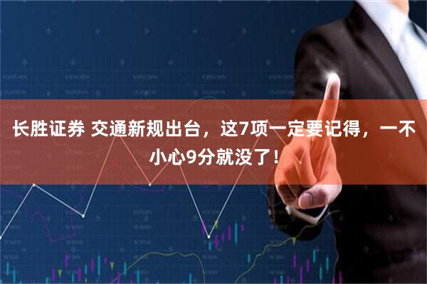 长胜证券 交通新规出台，这7项一定要记得，一不小心9分就没了！