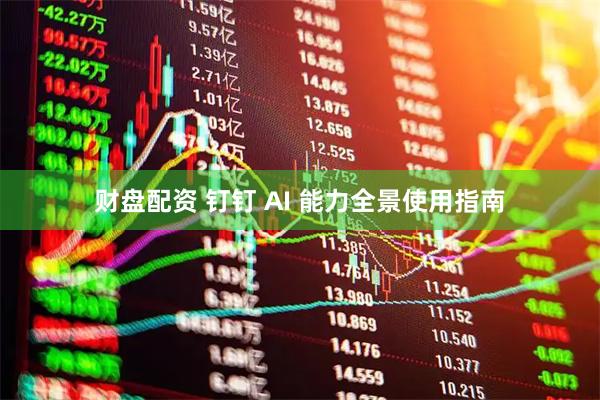 财盘配资 钉钉 AI 能力全景使用指南